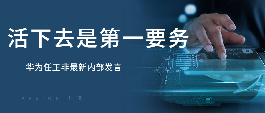 KESION亚星代理管理网周报：：“任正非最新内部讲话：：华为要把活下来作为最主要纲要” 第 1 张